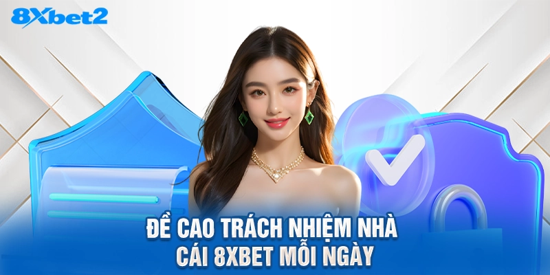 Đề cao trách nhiệm nhà cái 8XBET mỗi ngày