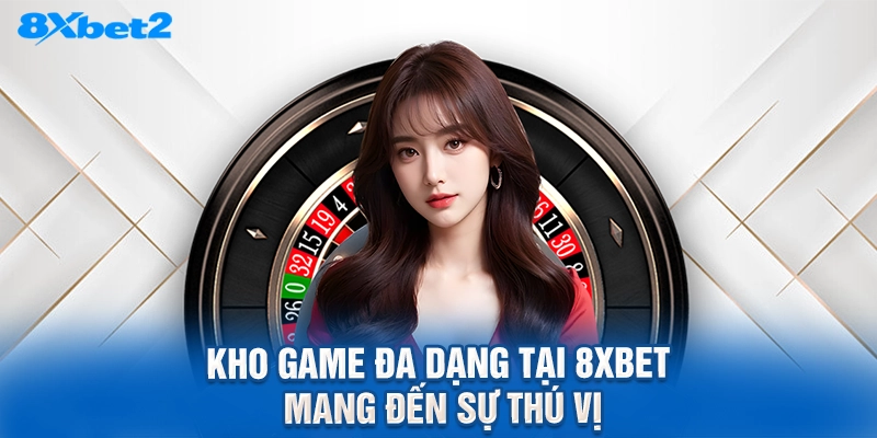Kho game đa dạng tại 8XBET mang đến sự thú vị