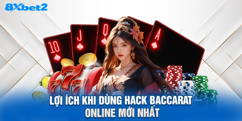 Lợi ích khi dùng Hack Baccarat online mới nhất