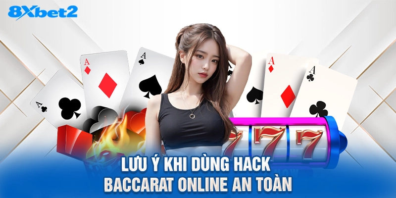 Lưu ý khi dùng Hack Baccarat online an toàn