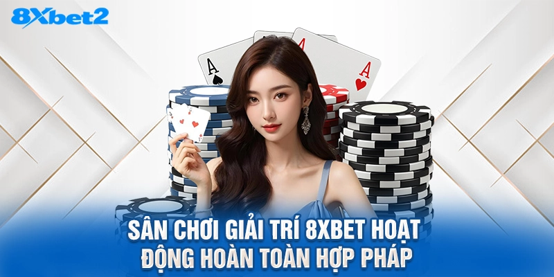 Sân chơi giải trí 8XBET hoạt động hoàn toàn hợp pháp