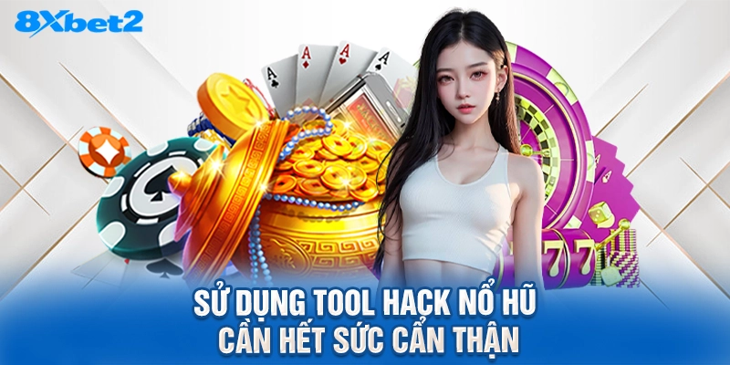 Sử dụng Tool hack nổ hũ cần hết sức cẩn thận