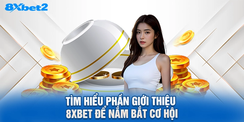 Tìm hiểu phần giới thiệu 8XBET để nắm bắt cơ hội