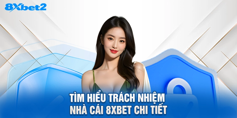Tìm hiểu trách nhiệm nhà cái 8XBET chi tiết