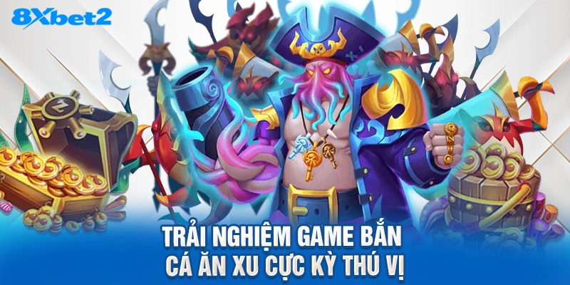 Trải nghiệm game Bắn cá ăn xu cực kỳ thú vị