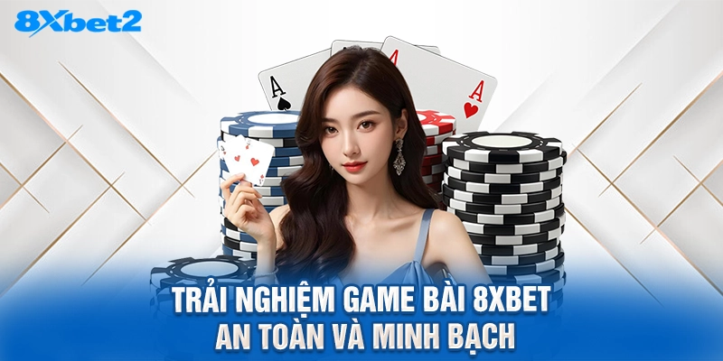 Trải nghiệm game bài 8XBET an toàn và minh bạch