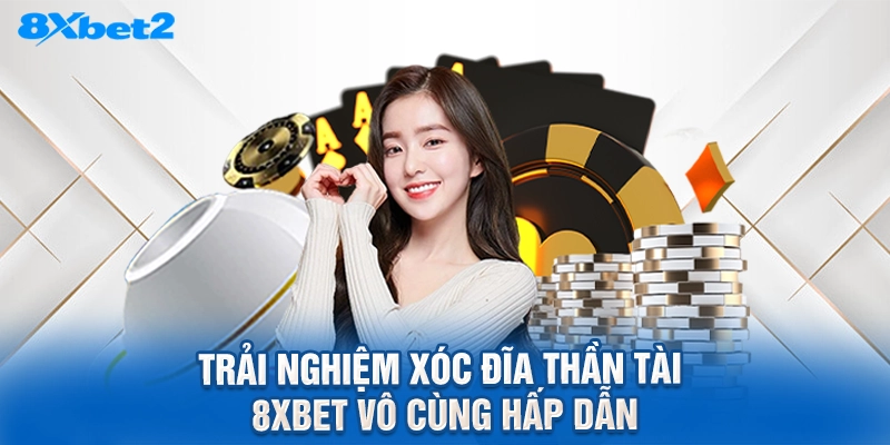Trải nghiệm xóc đĩa thần tài 8XBET vô cùng hấp dẫn