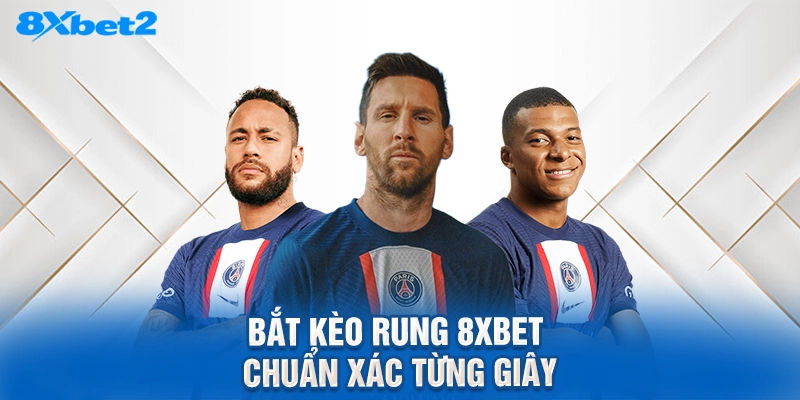 bắt kèo rung 8XBET chuẩn xác từng giây
