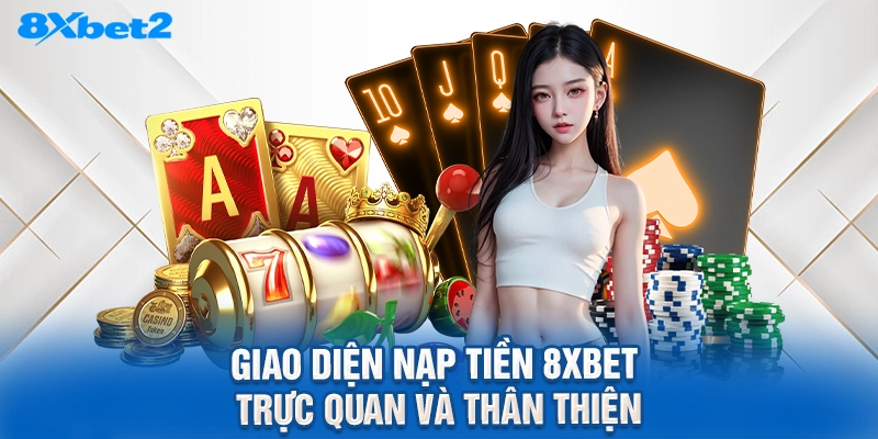 giao diện nạp tiền 8XBET trực quan và thân thiện