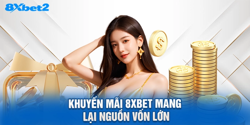 khuyến mãi 8XBET mang lại nguồn vốn lớn