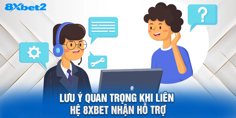 lưu ý quan trọng khi liên hệ 8XBET nhận hỗ trợ