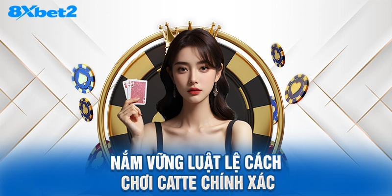 nắm vững luật lệ cách chơi catte chính xác