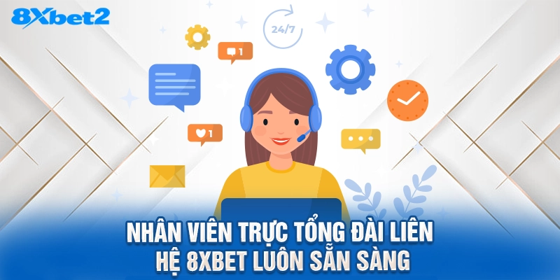 nhân viên trực tổng đài liên hệ 8XBET luôn sẵn sàng