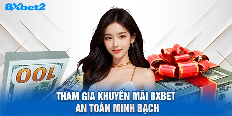 tham gia khuyến mãi 8XBET an toàn minh bạch