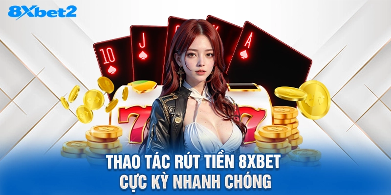 thao tác rút tiền 8XBET cực kỳ nhanh chóng