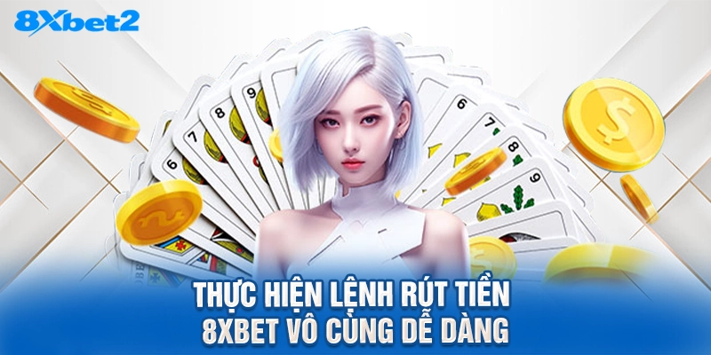 thực hiện lệnh rút tiền 8XBET vô cùng dễ dàng