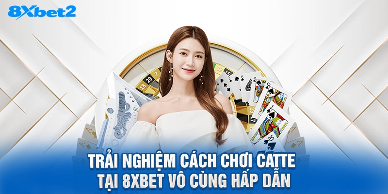 trải nghiệm cách chơi catte tại 8XBET vô cùng hấp dẫn