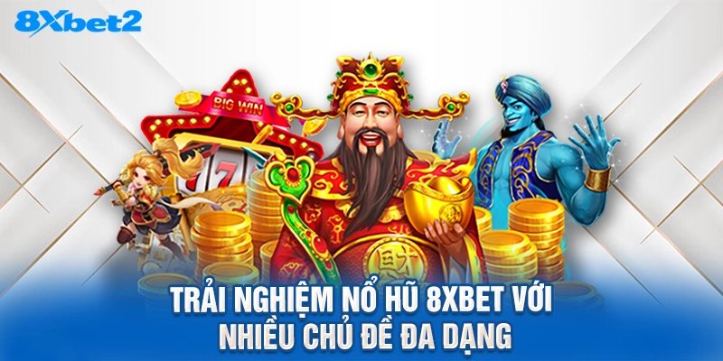 trải nghiệm nổ hũ 8XBET với nhiều chủ đề đa dạng