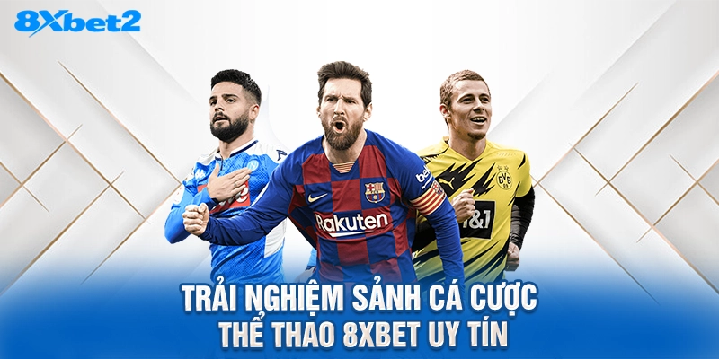 trải nghiệm sảnh cá cược thể thao 8XBET uy tín